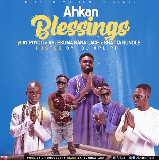 Ahkan – Blessing ft. AY Poyoo x Ablekuma Nana Lace x Shatta Bundle