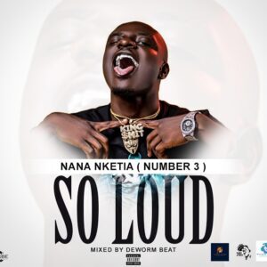 Nana Nketia (Number 3) – So Loud (Mixed By Deworm Beat)