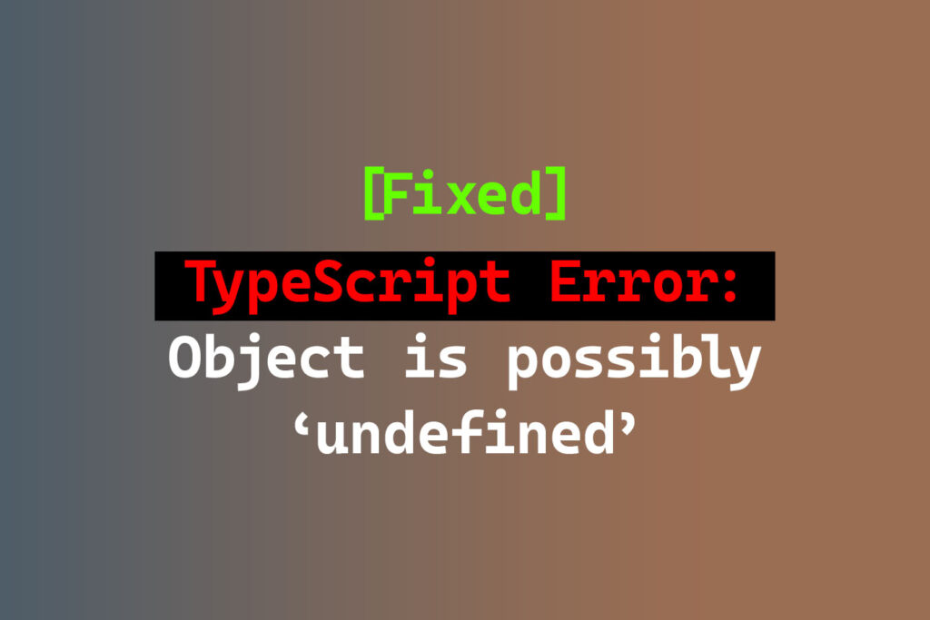 TypeScript Error: Object is possibly ‘undefined’